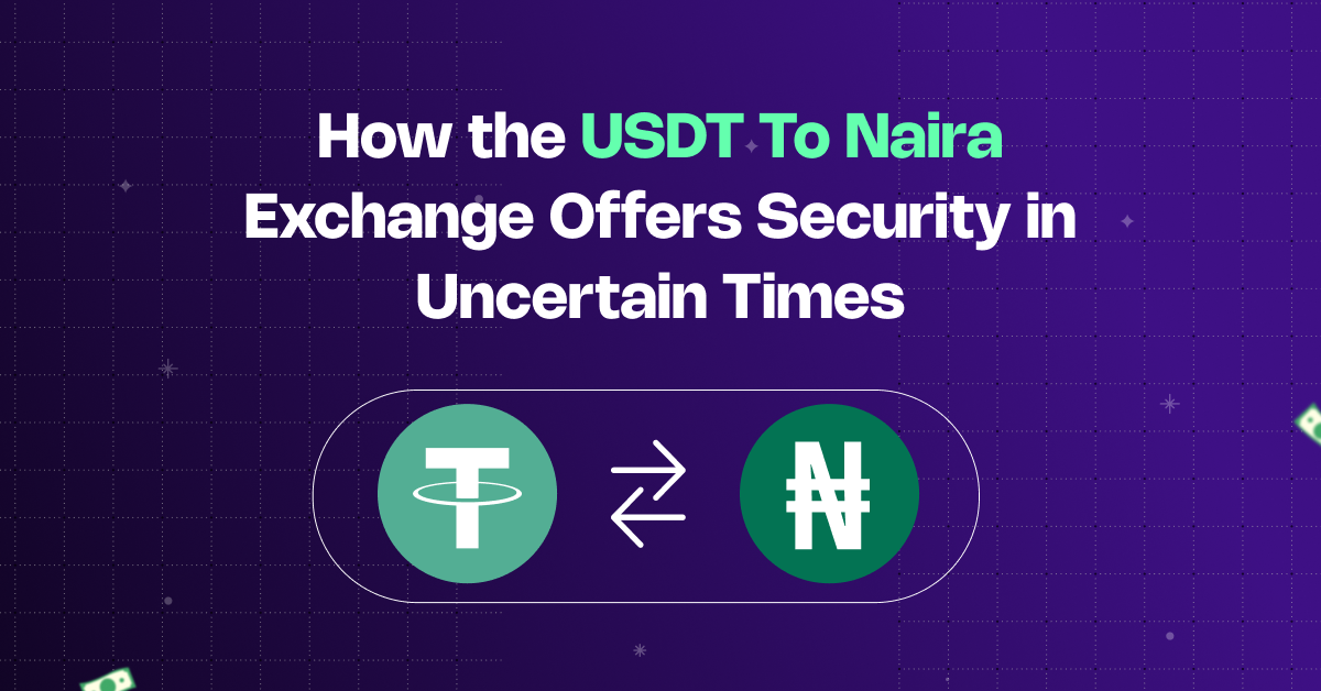 How the USDT to Naira Exchange Offers Security in Uncertain Times
