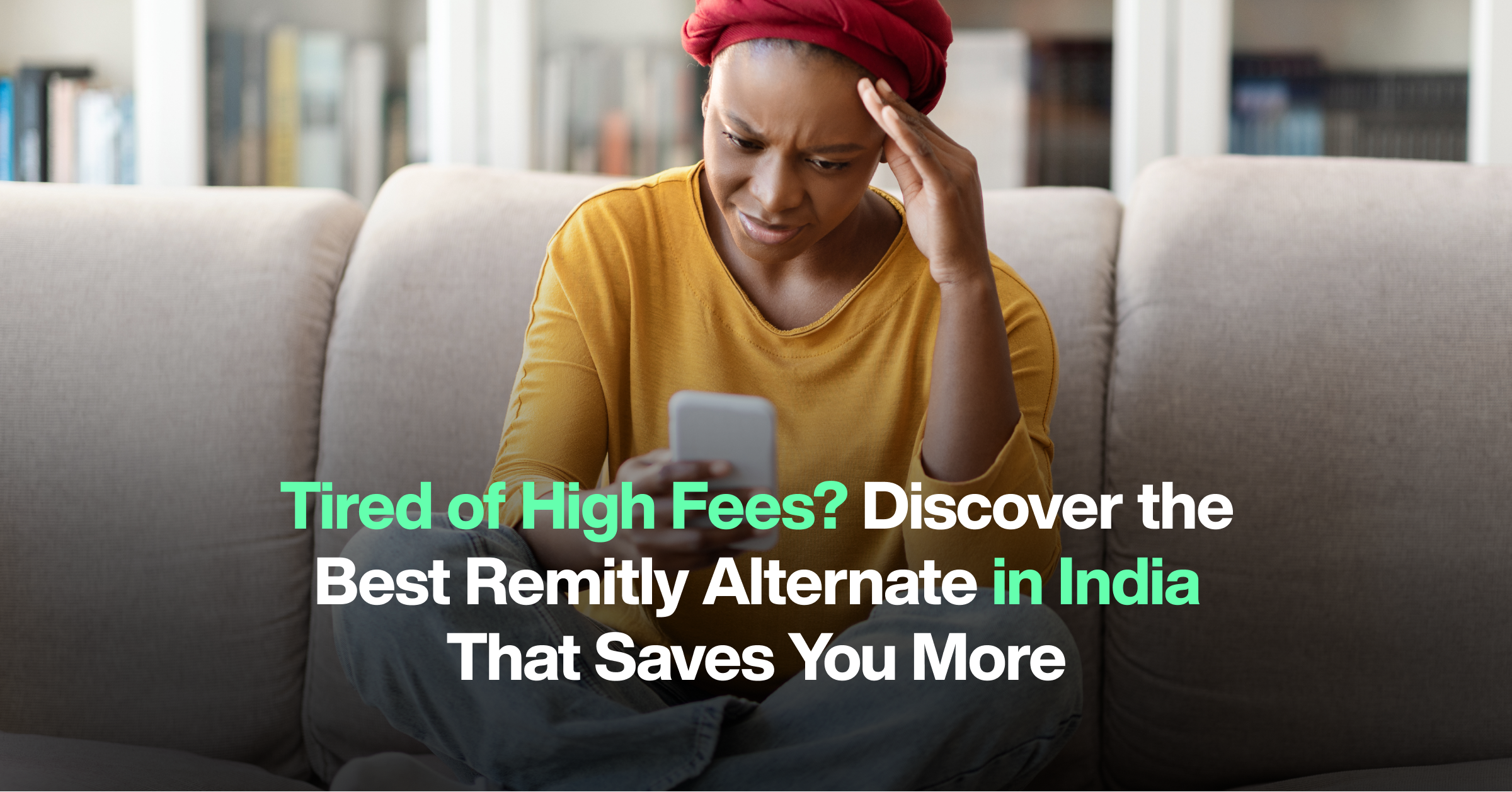 Tired of High Fees? Discover the Best Remitly Alternatives in India That Saves You More